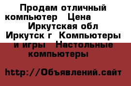 Продам отличный компьютер › Цена ­ 15 000 - Иркутская обл., Иркутск г. Компьютеры и игры » Настольные компьютеры   